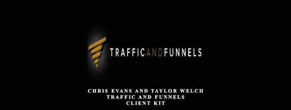 Chris Evans and Taylor Welch – Traffic and Funnels – Client Kit
