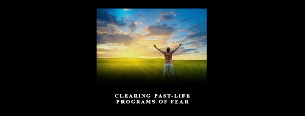 Clearing Past-Life Programs of Fear