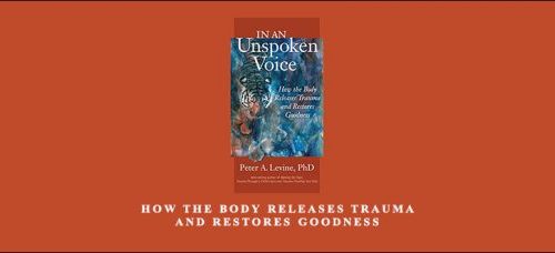 Peter Levine –  Peter Levine PhD on Trauma How the Body Releases Trauma and Restores Goodness