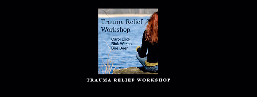 Trauma Relief Workshop by Carol Look, Rick Wilkes, and Sue Beer