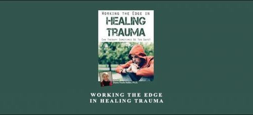 Diane Poole Heller – Working the Edge in Healing Trauma Can Therapy Sometimes Be Too Safe