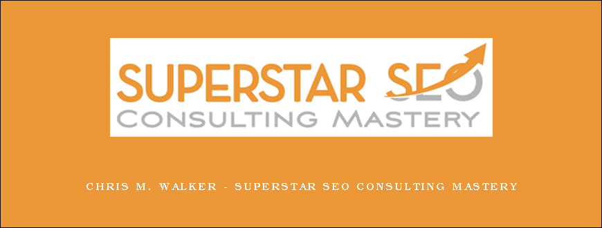 Chris M. Walker – Superstar SEO Consulting Mastery