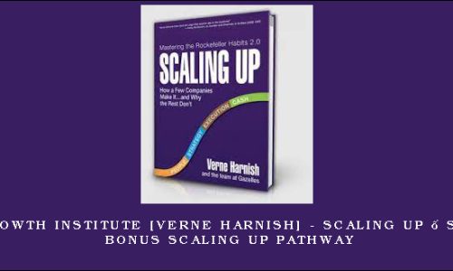 Gazelles Growth Institute [Verne Harnish] – Scaling Up – Self-Paced & Bonus Scaling Up Pathway