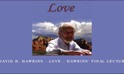 David R. Hawkins – Love – Hawkins’ Final Lecture