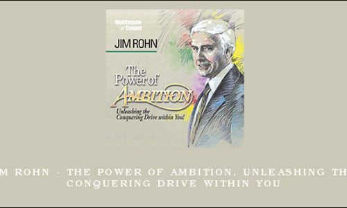 Jim Rohn – The Power of Ambition. Unleashing the Conquering Drive within You