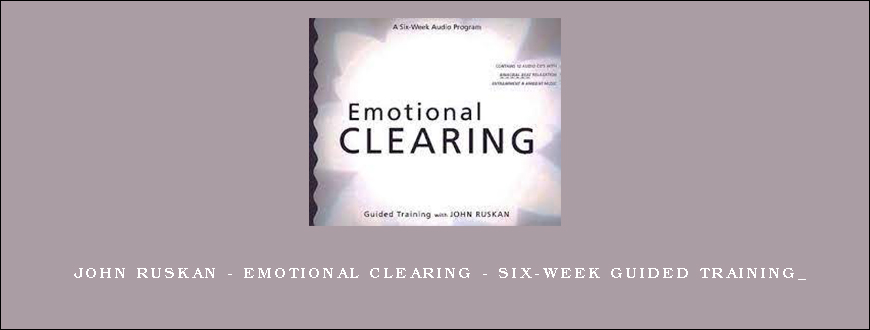 John Ruskan - Emotional Clearing - Six-Week Guided Training_