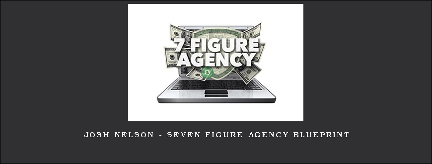 Josh Nelson - Seven Figure Agency Blueprint
