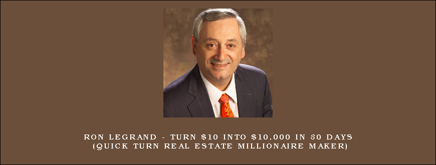 Ron LeGrand – Turn $10 Into $10,000 in 30 Days (Quick Turn Real Estate Millionaire Maker)
