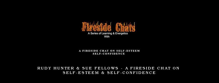 Rudy Hunter & Sue Fellows – A FireSide Chat On Self-Esteem & Self-Confidence