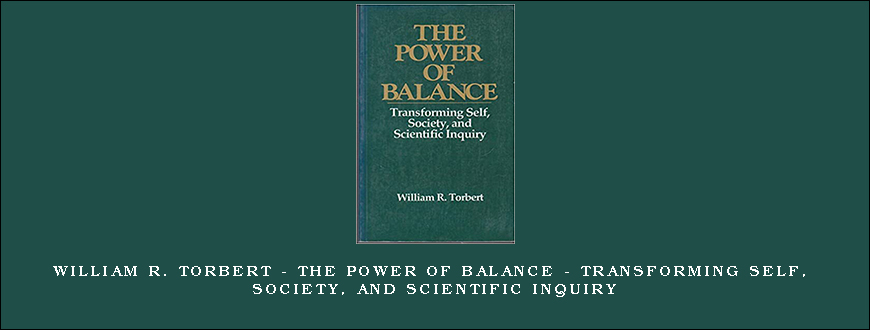 William R. Torbert - The Power of Balance - Transforming self, society, and scientific inquiry