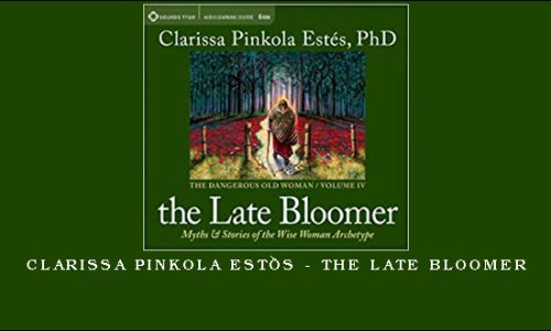 Clarissa Pinkola Estés – THE LATE BLOOMER