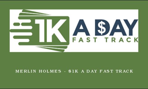 Merlin Holmes – $1K A Day Fast Track