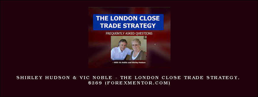 Shirley Hudson & Vic Noble – The London Close Trade Strategy, $269 (forexmentor.com)
