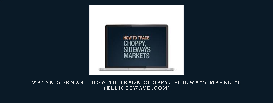 Wayne Gorman - How to Trade Choppy, Sideways Markets (elliottwave.com)