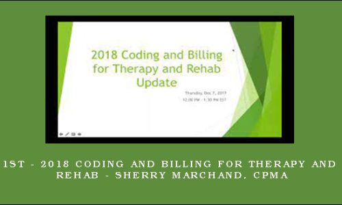 1st – 2018 Coding and Billing for Therapy and Rehab – Sherry Marchand, CPMA
