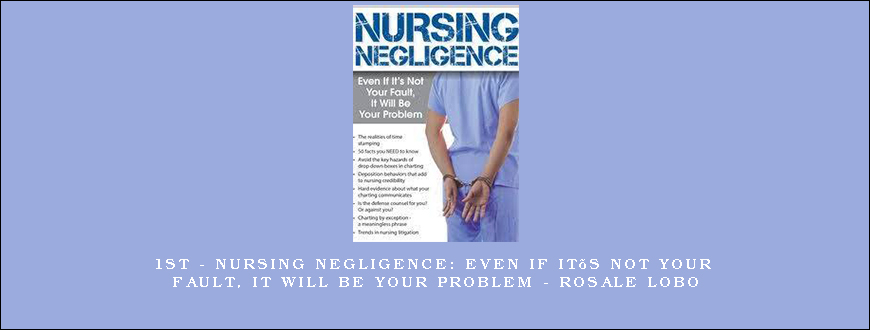 1st – Nursing Negligence Even If It’s Not Your Fault, It Will Be Your Problem – Rosale Lobo