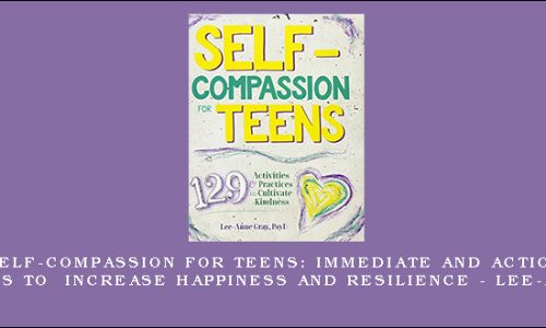 1st – Self-Compassion for Teens: Immediate and Actionable Strategies to Increase Happiness and Resilience – Lee-Anne Gray