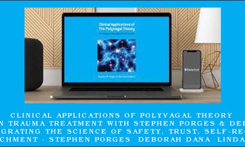 Clinical Applications of Polyvagal Theory in Trauma Treatment with Stephen Porges & Deb Dana Integrating the Science of Safety, Trust, Self-Regulation and Attachment – Stephen Porges  Deborah Dana  Linda Curran