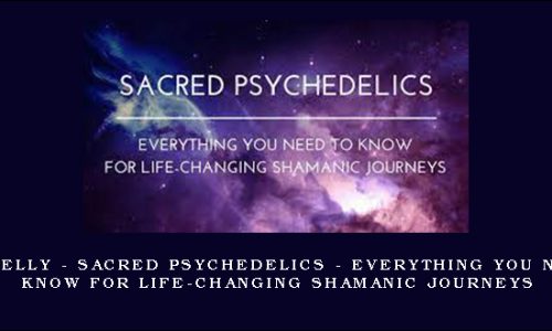 Chris Kelly – Sacred Psychedelics – Everything You Need To Know For Life-Changing Shamanic Journeys