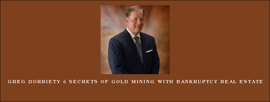 GREG DORRIETY – SECRETS OF GOLD MINING WITH BANKRUPTCY REAL ESTATE