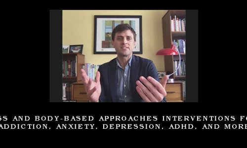 Mindfulness and Body-Based Approaches Interventions for trauma, addiction, anxiety, depression, ADHD, and more