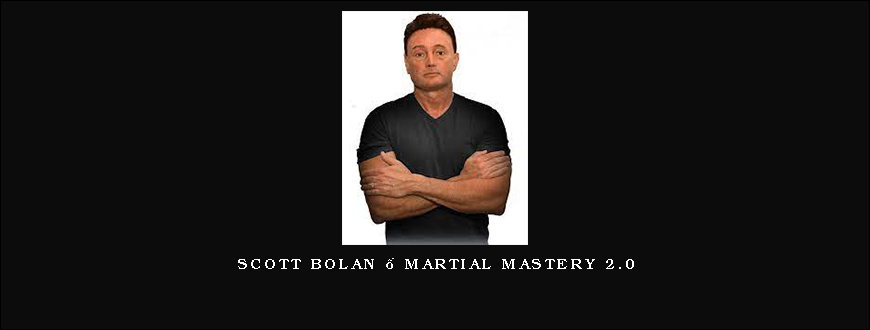 Scott Bolan – Martial Mastery 2.0