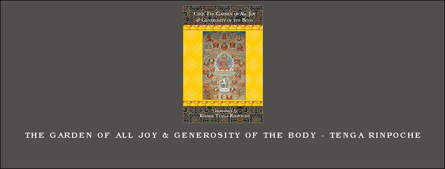 The Garden of All Joy & Generosity of the Body – Tenga Rinpoche