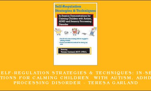 1St – Self-Regulation Strategies & Techniques: In-Session Demonstrations for Calming Children with Autism, ADHD & Sensory Processing Disorder – Teresa Garland