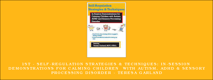 1St – Self-Regulation Strategies & Techniques In-Session Demonstrations for Calming Children with Autism, ADHD & Sensory Processing Disorder – Teresa Garland