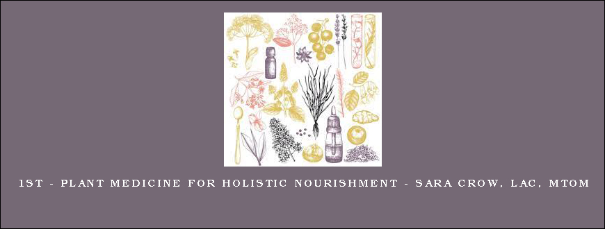 1st – Plant Medicine for Holistic Nourishment – Sara Crow, LAc, MTOM