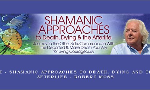1st – Shamanic Approaches to Death, Dying and the Afterlife – Robert Moss