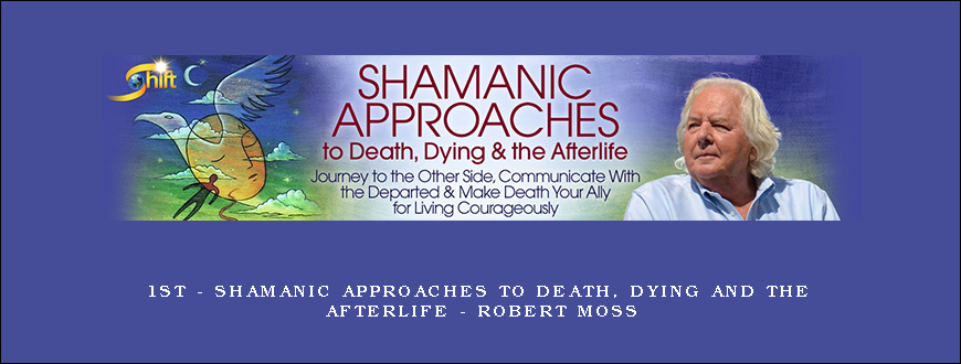 1st – Shamanic Approaches to Death, Dying and the Afterlife – Robert Moss