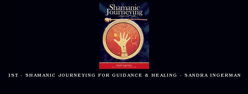 1st - Shamanic Journeying for Guidance & Healing - Sandra Ingerman