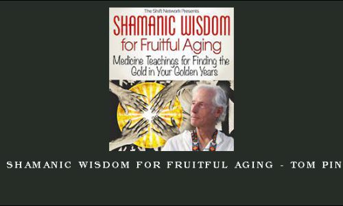 1st – Shamanic Wisdom for Fruitful Aging – Tom Pinkson