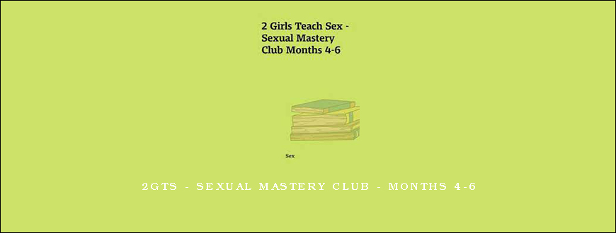 2GTS – Sexual Mastery Club – Months 4-6