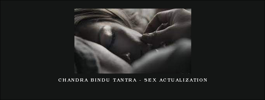 Chandra Bindu Tantra - Sex Actualization