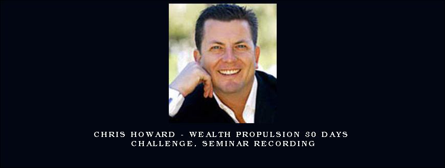 Chris Howard – Wealth Propulsion 30 Days Challenge, Seminar Recording