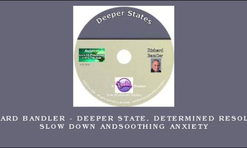 Richard Bandler – Deeper State, Determined Resolved, Slow Down andSoothing Anxiety
