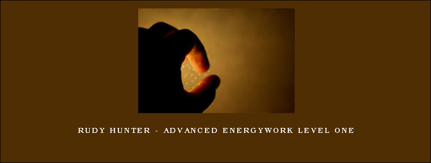 Rudy Hunter – Advanced Energywork Level One