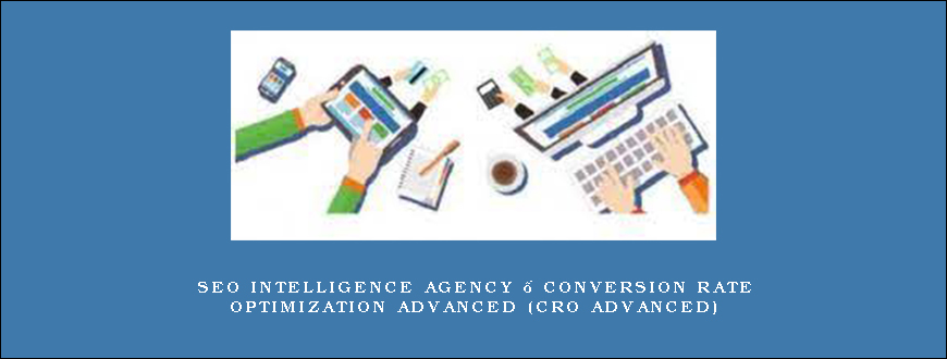 SEO Intelligence Agency – Conversion Rate Optimization Advanced (CRO Advanced)