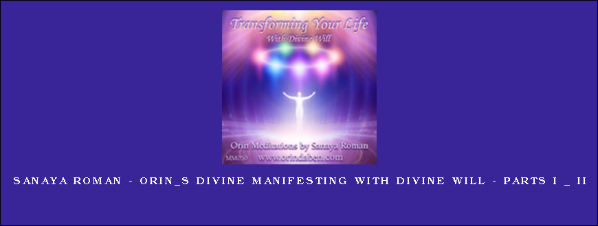 Sanaya Roman – Orin_s Divine Manifesting With Divine Will – Parts I _ II