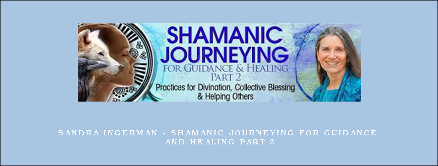 Sandra Ingerman – Shamanic Journeying For Guidance And Healing Part 2