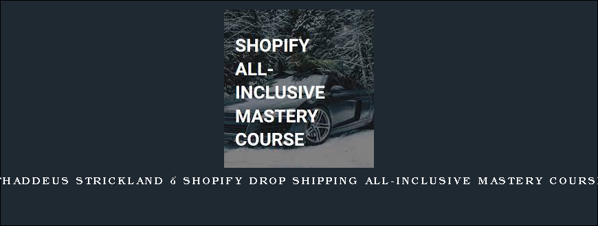 Thaddeus Strickland – Shopify Drop Shipping All-Inclusive Mastery Course