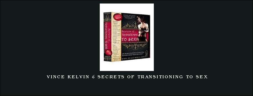 Vince Kelvin – Secrets of Transitioning to Sex