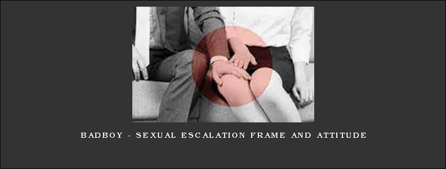 BadBoy - Sexual Escalation Frame and Attitude