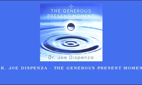 Dr. Joe Dispenza – The Generous Present Moment