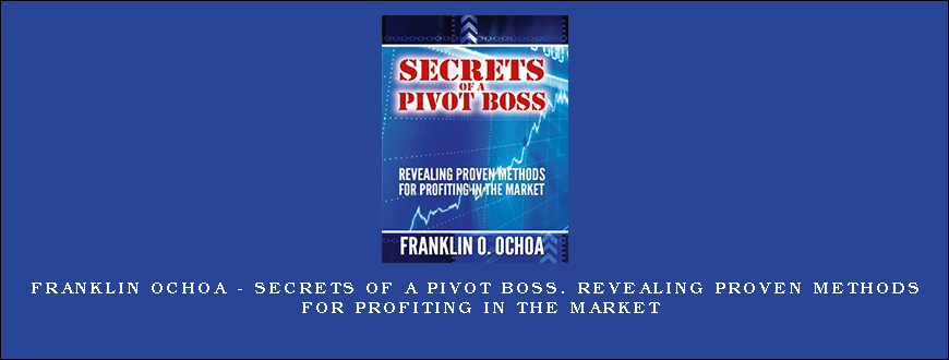 Franklin Ochoa - Secrets of a Pivot Boss. Revealing Proven Methods for Profiting in The Market