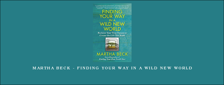 Martha Beck – Finding Your Way in a Wild New World