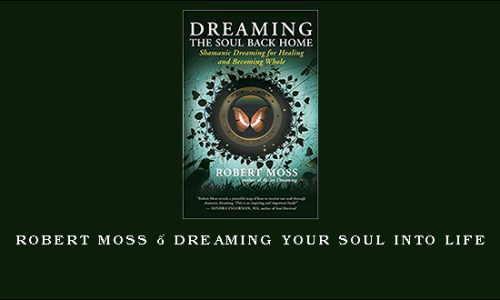 Robert Moss – Dreaming Your Soul into Life