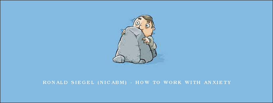 Ronald Siegel (NICABM) – How to work with Anxiety